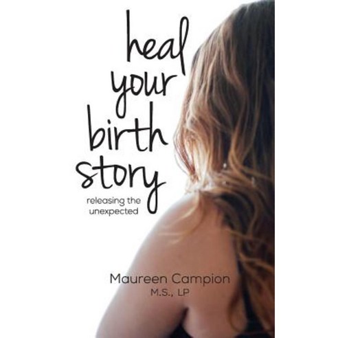 Heal Your Birth Story: ...Releasing the Unexpected Paperback, Createspace Independent Publishing Platform