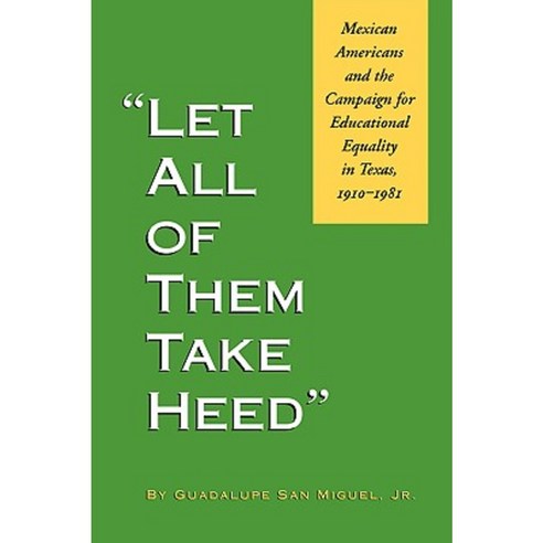Let All of Them Take Heed: Mexican Americans and the Campaign for Educational Equality in Texas 1910-1981 Paperback, Texas A&M University Press