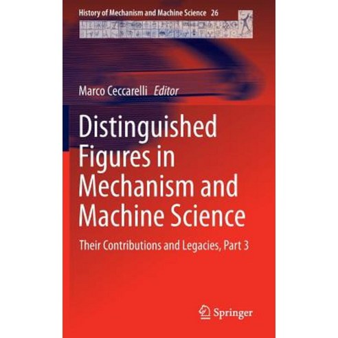Distinguished Figures in Mechanism and Machine Science: Their Contributions and Legacies Part 3 Hardcover, Springer