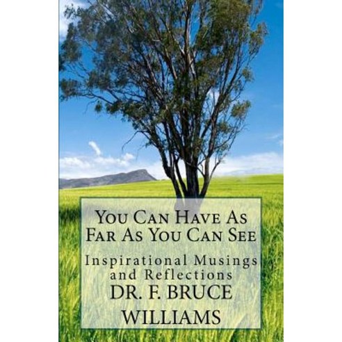 You Can Have as Far as You Can See: Inspirational Musings and Reflections Paperback, Createspace Independent Publishing Platform