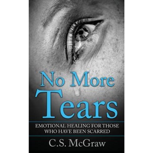No More Tears: Emotional Healing for Those Who Have Been Scarred Paperback, Createspace Independent Publishing Platform