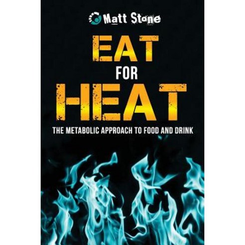 Eat for Heat: The Metabolic Approach to Food and Drink Paperback, Createspace Independent Publishing Platform