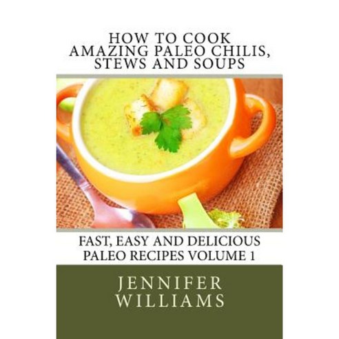 How to Cook Amazing Paleo Chilis Stews and Soups Paperback, Createspace Independent Publishing Platform
