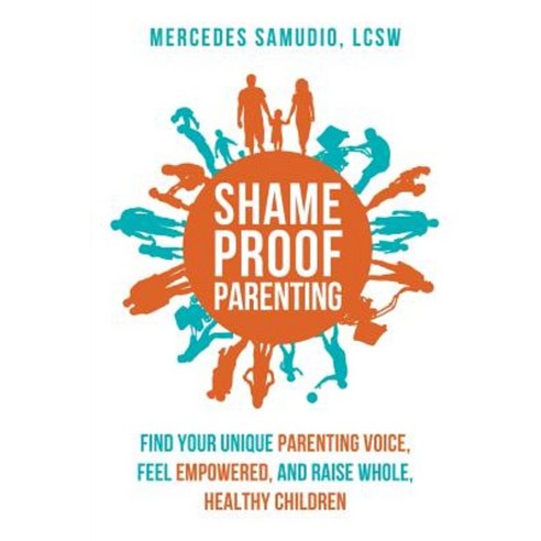 Shame-Proof Parenting: Find Your Unique Parenting Voice Feel Empowered and Raise Whole Healthy Children Paperback, Mercedes Samudio, Lcsw