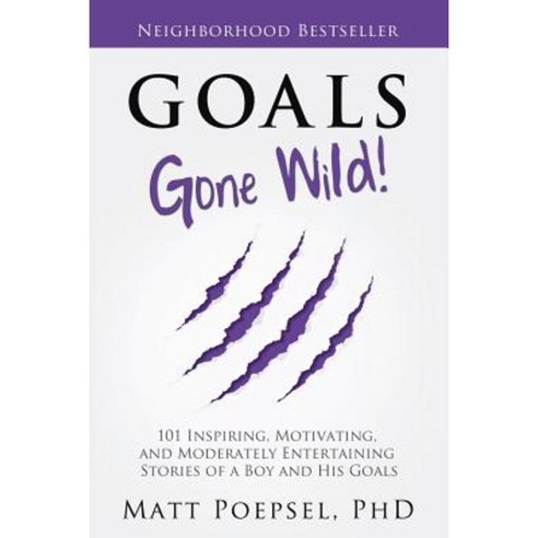 Goals Gone Wild!: 101 Inspiring Motivating and Moderately Entertaining Stories of a Boy and His Goals Paperback, iUniverse