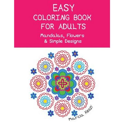 Easy Coloring Book for Adults: Mandalas Flowers & Simple Designs Paperback, Createspace Independent Publishing Platform