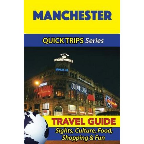 Manchester Travel Guide (Quick Trips Series): Sights Culture Food Shopping & Fun Paperback, Createspace Independent Publishing Platform