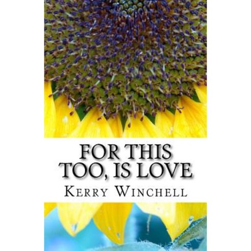 For This Too Is Love: A Book of Poems Reflections and Affirmations Paperback, Createspace Independent Publishing Platform