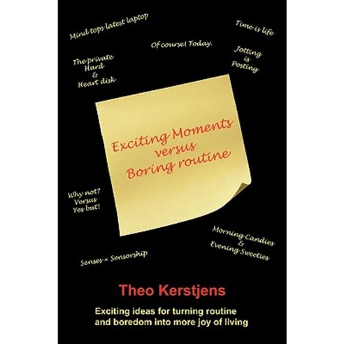 Exciting Moments Versus Boring Routine: Exciting Ideas for Turning Routine and Boredom Into More Joy of Living Paperback, Authorhouse