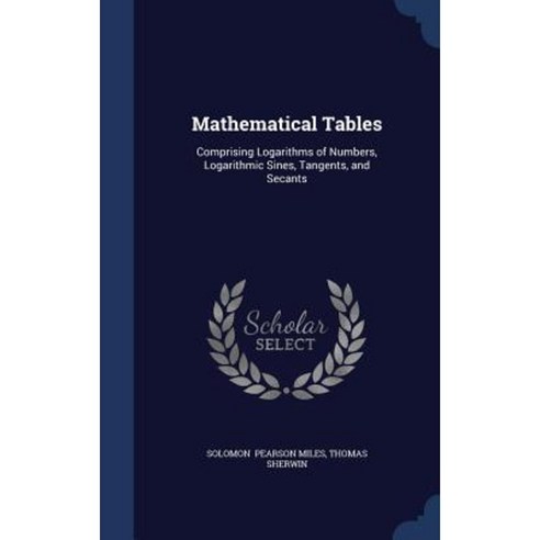 Mathematical Tables: Comprising Logarithms of Numbers Logarithmic Sines Tangents and Secants Hardcover, Sagwan Press