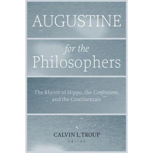 Augustine for the Philosophers: The Rhetor of Hippo the Confessions and the Continentals Paperback, Baylor University Press