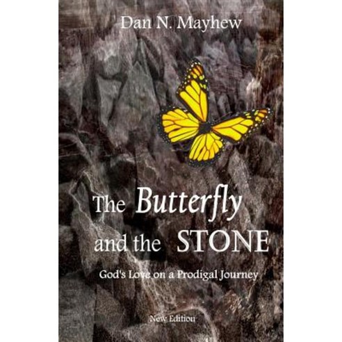 The Butterfly and the Stone: A Son. a Father. God''s Love on a Prodigal Journey Paperback, Createspace Independent Publishing Platform
