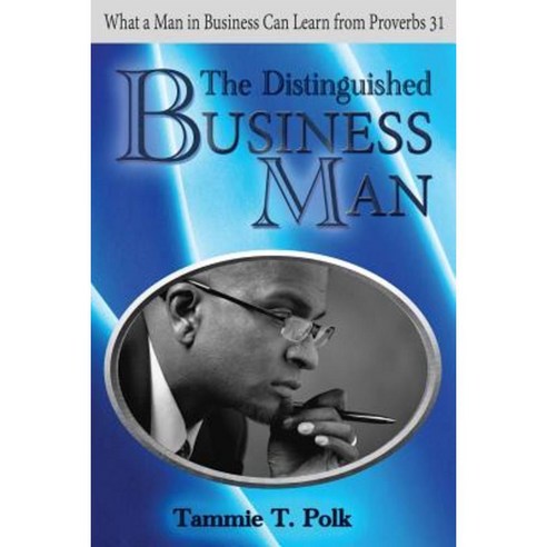 The Distinguished Business Man: What a Man in Business Can Learn from Proverbs 31 Paperback, Createspace Independent Publishing Platform
