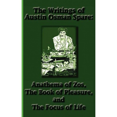 The Writings of Austin Osman Spare: Anathema of Zos the Book of Pleasure and the Focus of Life Hardcover, Greenbook Publications, LLC