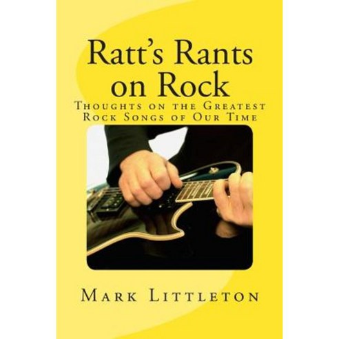 Ratt''s Rants on Rock: Thoughts on the Greatest Rock Songs of Our Time Paperback, Createspace Independent Publishing Platform