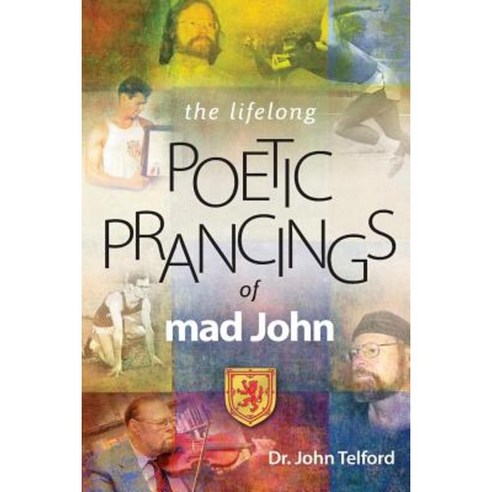 The Lifelong Poetic Prancings of Mad John Paperback, Createspace Independent Publishing Platform