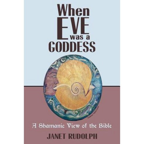 When Eve Was a Goddess: A Shamanic View of the Bible Paperback, Createspace Independent Publishing Platform
