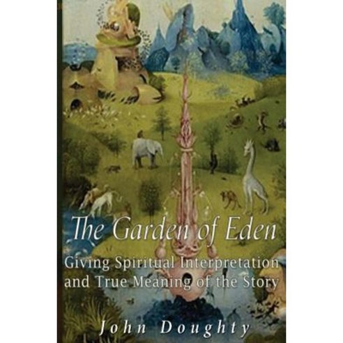 The Garden of Eden: Giving the Spiritual Interpretation and True Meaning of the Story Paperback, Createspace Independent Publishing Platform