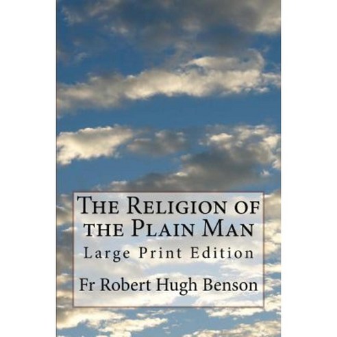 The Religion of the Plain Man: Large Print Edition Paperback, Createspace Independent Publishing Platform