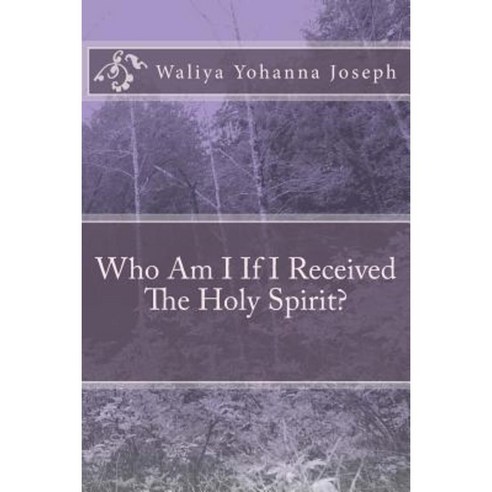 Who Am I If I Received the Holy Spirit? Paperback, Createspace Independent Publishing Platform