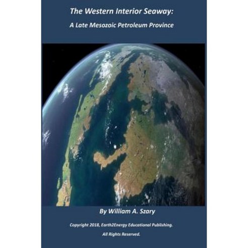 The Western Interior Seaway: : A Late Mesozoic Petroleum Province Paperback, Createspace Independent Publishing Platform