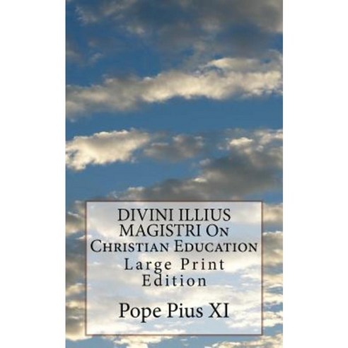 Divini Illius Magistri on Christian Education: Large Print Edition Paperback, Createspace Independent Publishing Platform