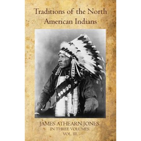 Traditions of the North American Indians Volume III Paperback, Createspace Independent Publishing Platform