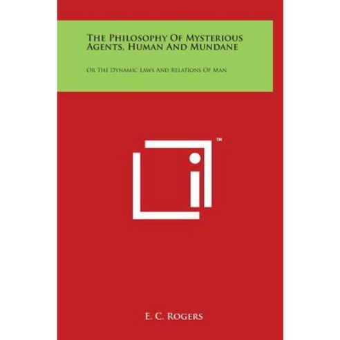 The Philosophy of Mysterious Agents Human and Mundane: Or the Dynamic Laws and Relations of Man Hardcover, Literary Licensing, LLC