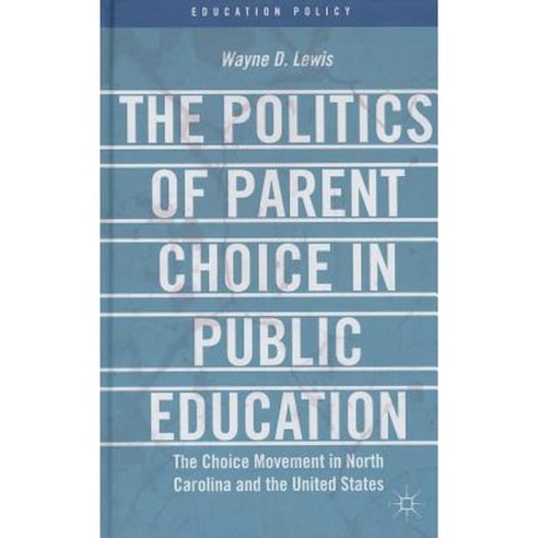 The Politics of Parent Choice in Public Education: The Choice Movement in North Carolina and the United States Hardcover, Palgrave MacMillan