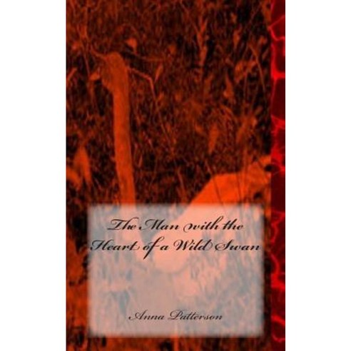 The Man with the Heart of a Wild Swan Paperback, Createspace Independent Publishing Platform