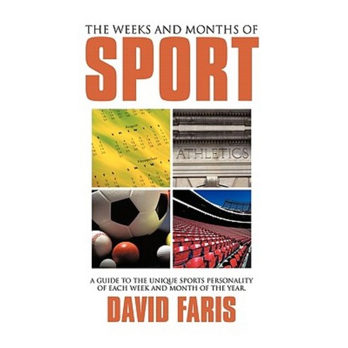 The Weeks and Months of Sport: A Guide to the Unique Sports Personality of Each Week and Month of the Year. Hardcover, Authorhouse