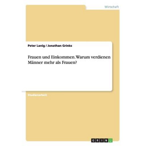 Frauen Und Einkommen. Warum Verdienen Manner Mehr ALS Frauen? Paperback, Grin Publishing