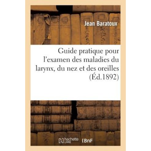 Guide Pratique Pour L''Examen Des Maladies Du Larynx Du Nez Et Des Oreilles Paperback, Hachette Livre - Bnf