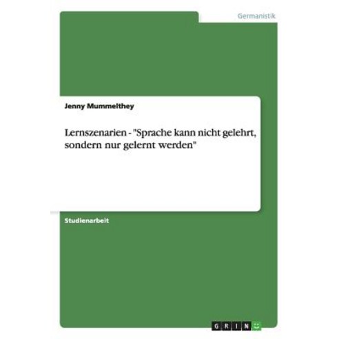 Lernszenarien - "Sprache Kann Nicht Gelehrt Sondern Nur Gelernt Werden" Paperback, Grin Publishing