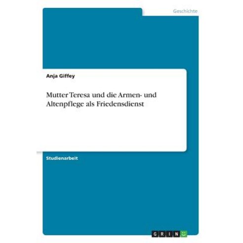 Mutter Teresa Und Die Armen- Und Altenpflege ALS Friedensdienst Paperback, Grin Publishing