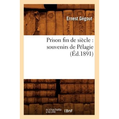 Prison Fin de Siecle: Souvenirs de Pelagie (Ed.1891) Paperback, Hachette Livre - Bnf