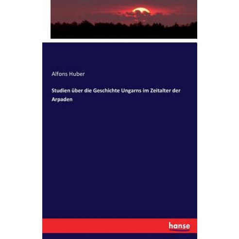 Studien Uber Die Geschichte Ungarns Im Zeitalter Der Arpaden Paperback, Hansebooks