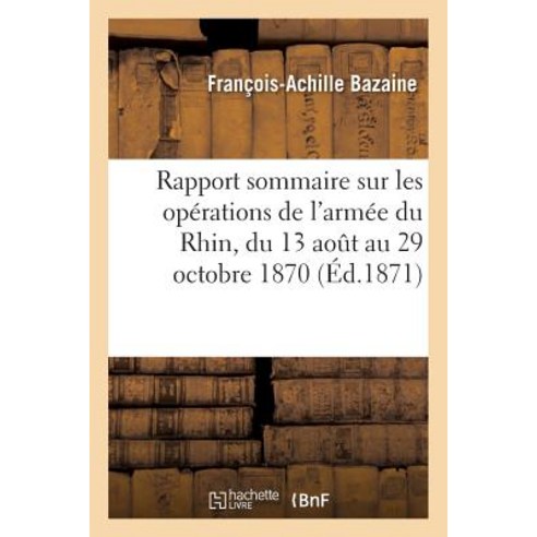 Rapport Sommaire Sur Les Operations de L''Armee Du Rhin Du 13 Aout Au 29 Octobre 1870 Paperback, Hachette Livre Bnf