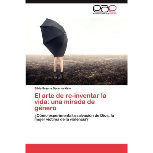 El Arte de Re-Inventar La Vida: Una Mirada de Genero Paperback, Eae Editorial Academia Espanola
