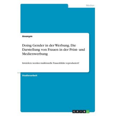 Doing Gender in Der Werbung. Die Darstellung Von Frauen in Der Print- Und Medienwerbung Paperback, Grin Publishing