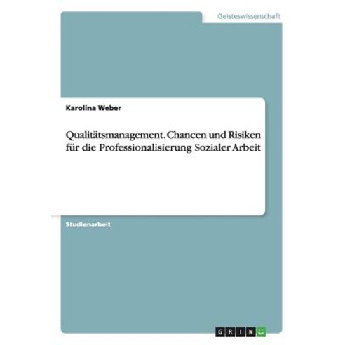 Qualitatsmanagement. Chancen Und Risiken Fur Die Professionalisierung Sozialer Arbeit Paperback, Grin Publishing