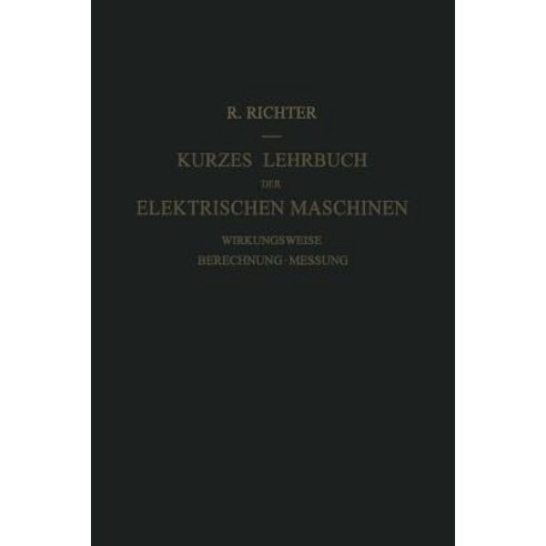 Kurzes Lehrbuch Der Elektrischen Maschinen: Wirkungsweise - Berechnung - Messung Paperback, Springer