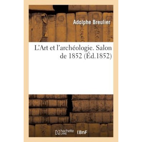 L''Art Et L''Archeologie. Salon de 1852 Paperback, Hachette Livre Bnf