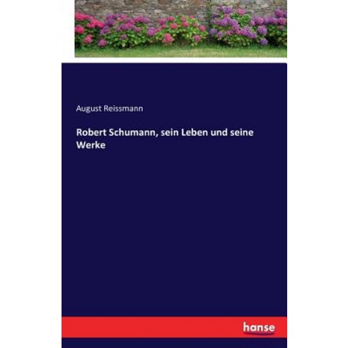 Robert Schumann Sein Leben Und Seine Werke Paperback, Hansebooks