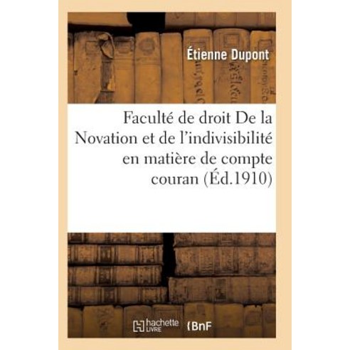 Faculte de Droit. de la Novation Et de L''Indivisibilite En Matiere de Compte Courant Paperback, Hachette Livre - Bnf