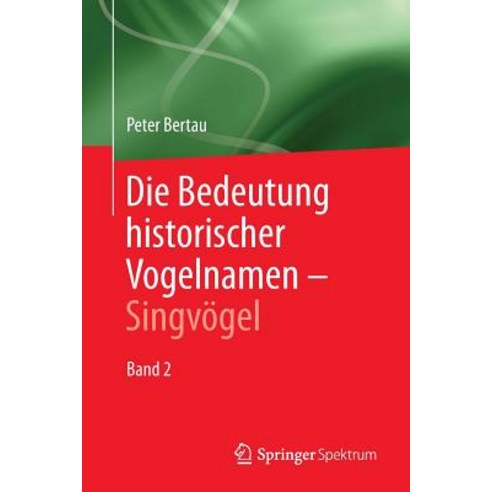 Die Bedeutung Historischer Vogelnamen - Singvogel: Band 2 Paperback, Springer Spektrum