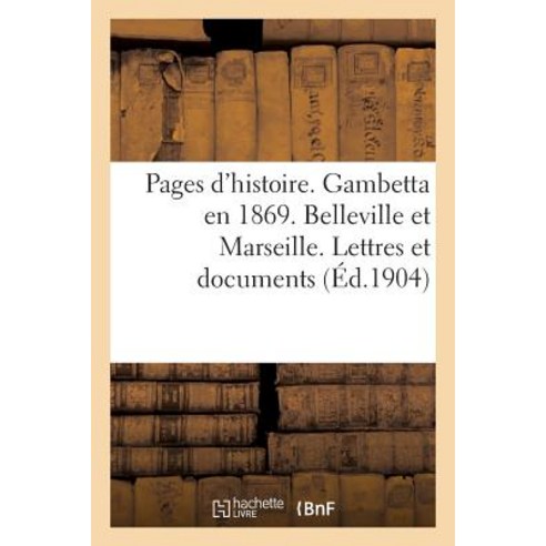 Pages D''Histoire. Gambetta En 1869. Belleville Et Marseille. Lettres Et Documents Inedits Paperback, Hachette Livre - Bnf