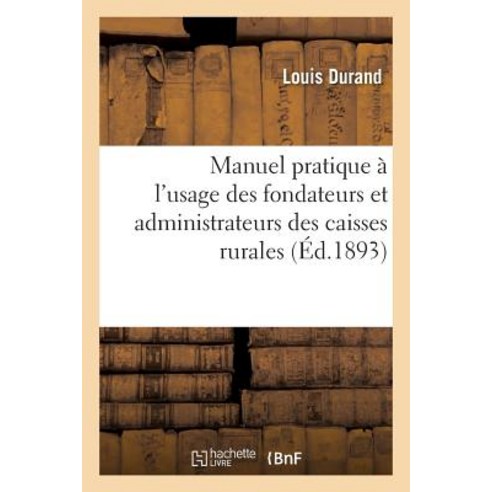 Manuel Pratique A L''Usage Des Fondateurs Et Administrateurs Des Caisses Rurales Paperback, Hachette Livre Bnf