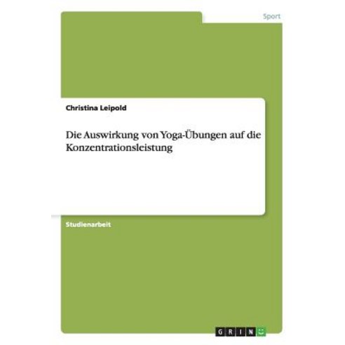 Die Auswirkung Von Yoga-Ubungen Auf Die Konzentrationsleistung Paperback, Grin Publishing