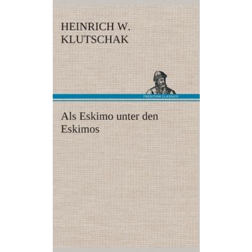 ALS Eskimo Unter Den Eskimos Hardcover, Tredition Classics